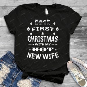 2017 First Christmas With My Hot New Wife - Best Unisex Trending Handmade T-shirt Gift Idea For Men T-shirt For Woman