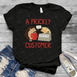 A Prickly Customer 74 - Best Unisex Trending Handmade T-shirt Gift Idea For Men T-shirt For Woman