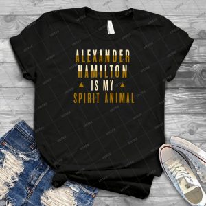 Alexander Hamilton Is My Spirit Animal - Best Unisex Trending Handmade T-shirt Gift Idea For Men T-shirt For Woman