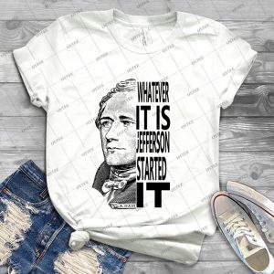 Alexander Hamilton Jefferson Started It Tshirt - Best Unisex Trending Handmade T-shirt Gift Idea For Men T-shirt For Woman