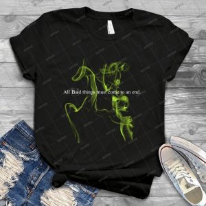 All Bad Things Must Come To An End- 48 - Best Unisex Trending Handmade T-shirt Gift Idea For Men T-shirt For Woman