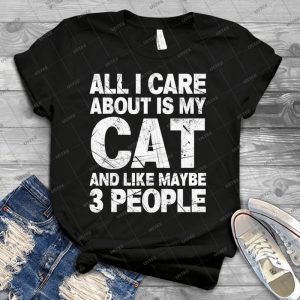 All I Care About Is My Cat And Like Maybe 3 People T-Shirt - Best Unisex Trending Handmade T-shirt Gift Idea For Men T-shirt For Woman