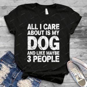 All I Care About Is My Dog And Like Maybe 3 People T-Shirt - Gift Idea Shirt For Men Tee For Women Classic Retro Vintage Graphic T-Shirt