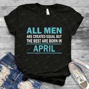 All Men Are Created Equal But The Best Are Born In April 11 - Vintage Mens Shirt Tshirt For Women Classic Handmade Shirt Retro Graphic Tee