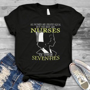 All Women Are Created Equal But The Best Nurses In Their Seventies Nurse Internatinal Day Best Handmade Shirt