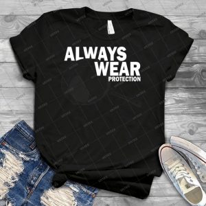 Always Wear Protection - Best Unisex Trending Handmade T-shirt Gift Idea For Men T-shirt For Woman