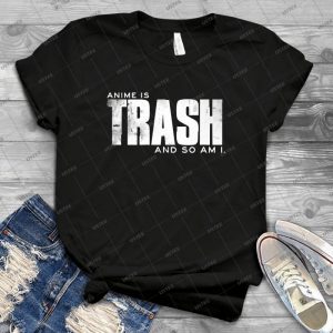 Anime Is Trash, And So Am I - Best Unisex Trending Handmade T-shirt Gift Idea For Men T-shirt For Woman