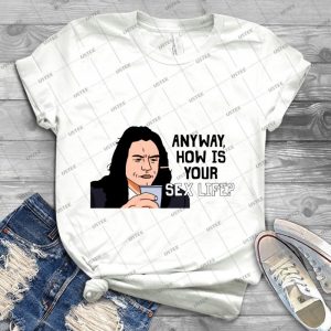 Anyway, How Is Your Sex Life - Best Unisex Trending Handmade T-shirt Gift Idea For Men T-shirt For Woman