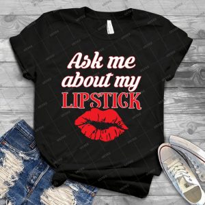 Ask Me About My Lipstick Makeup Artist Gift - Best Unisex Trending Handmade T-shirt Gift Idea For Men T-shirt For Woman