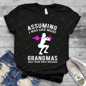 Assuming I Was Like Most Grandmas Funny Quote  83 - Best Unisex Trending Handmade T-shirt Gift Idea For Men T-shirt For Woman