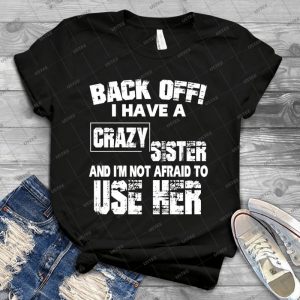 Back Off I Have A Crazy Sister And I M Not Afraid To User Her - Vintage Mens Shirt Tshirt For Women Classic Handmade Shirt Retro Graphic Tee