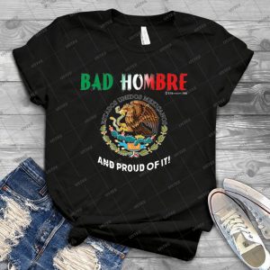 Bad Hombre And Proud Of It  13 - Best Unisex Trending Handmade T-shirt Gift Idea For Men T-shirt For Woman