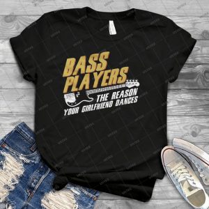 Bass Players The Reason Your Girlfriend Dances 21 - Trending Shirt For Women Vintage Retro Tee For Men Kid's T-Shirt Handmade Shirt