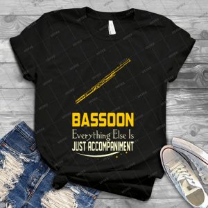 Bassoon Everything Else Just Accompaniment Tshirt - Vintage Mens Shirt Tshirt For Women Classic Handmade Shirt Retro Graphic Tee