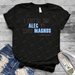 Be The Alec To Your Magnus - Best Unisex Trending Handmade T-shirt Gift Idea For Men T-shirt For Woman