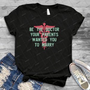 Be The Doctor Your Parents Wanted You To Marry 8 - Best Unisex Trending Handmade T-shirt Gift Idea For Men T-shirt For Woman