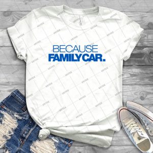 Because Family Car - 5 - 29 - Trending Shirt For Women Vintage Retro Tee For Men Kid's T-Shirt Handmade Shirt