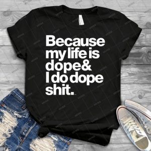 Because My Life Is Dope-Kanye West Quote - Gift Idea Shirt For Men Tee For Women Classic Retro Vintage Graphic T-Shirt