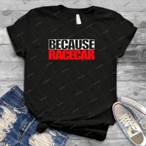 Because Racecar 57 - Trending Shirt For Women Vintage Retro Tee For Men Kid's T-Shirt Handmade Shirt