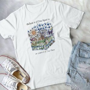 Believe It If You Need It Or Leave It If You Dare The World Art The Earth Art Global Art Shirt Best Handmade Shirt
