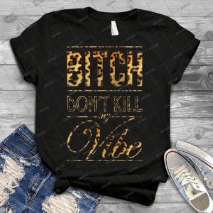 Bitch Don T Kill My Vibe-Cheetah Print - Best Unisex Trending Handmade T-shirt Gift Idea For Men T-shirt For Woman