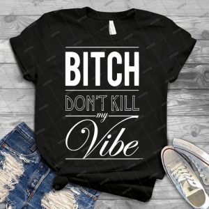 Bitch Don T Kill My Vibe - White 74 - Trending Shirt For Women Vintage Retro Tee For Men Kid's T-Shirt Handmade Shirt