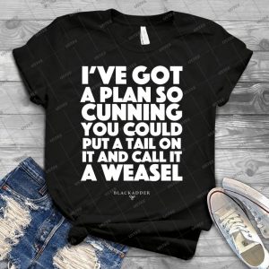 Blackadder Quote-I Ve Got A Plan So Cunning You Could Put A Tail On It And Call It A Weasel - Best Unisex Trending Handmade T-shirt Gift Idea For Men T-shirt For Woman