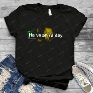 Breaking Bad Have An A1 Day  25 - Best Unisex Trending Handmade T-shirt Gift Idea For Men T-shirt For Woman