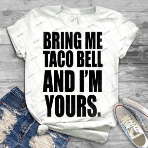Bring Me Taco Bell And I M Yours - Black - - Best Unisex Trending Handmade T-shirt Gift Idea For Men T-shirt For Woman