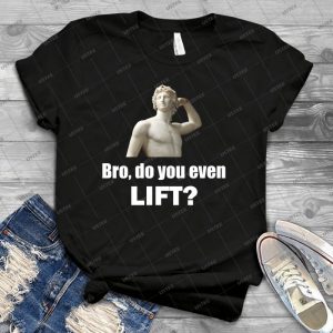 Bro, Do You Even Lift - Best Unisex Trending Handmade T-shirt Gift Idea For Men T-shirt For Woman
