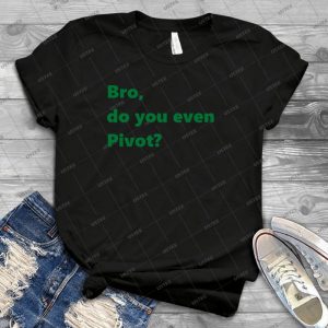 Bro, Do You Even Pivot - Best Unisex Trending Handmade T-shirt Gift Idea For Men T-shirt For Woman