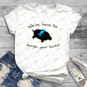 Burgle Your Turts - Best Unisex Trending Handmade T-shirt Gift Idea For Men T-shirt For Woman