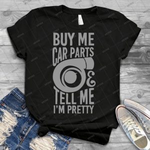 Buy Me Car Parts And Tell Me I M Pretty - Best Unisex Trending Handmade T-shirt Gift Idea For Men T-shirt For Woman