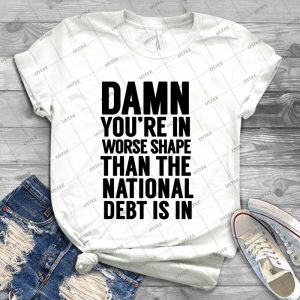 Cabinet Battle 1- Damn, You Re In Worse Shape Than The National Debt Is In- - Best Unisex Trending Handmade T-shirt Gift Idea For Men T-shirt For Woman