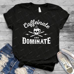 Caffeinate And Dominate - Best Unisex Trending Handmade T-shirt Gift Idea For Men T-shirt For Woman