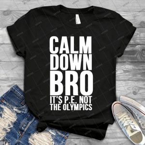 Calm Down Bro It S P-E- Not The Olympics 20 - Vintage Mens Shirt Tshirt For Women Classic Handmade Shirt Retro Graphic Tee