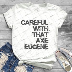 Careful With That Axe Eugene 89 - Trending Shirt For Women Vintage Retro Tee For Men Kid's T-Shirt Handmade Shirt