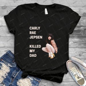 Carly Rae Jepsen Killed My Dad - Best Unisex Trending Handmade T-shirt Gift Idea For Men T-shirt For Woman