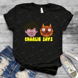 Charlie Says - Best Unisex Trending Handmade T-shirt Gift Idea For Men T-shirt For Woman