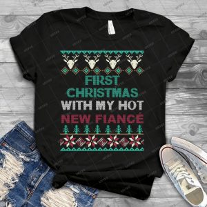 Christmas Shirt 2017 First Christmas With My Hot New Fiance - Best Unisex Trending Handmade T-shirt Gift Idea For Men T-shirt For Woman