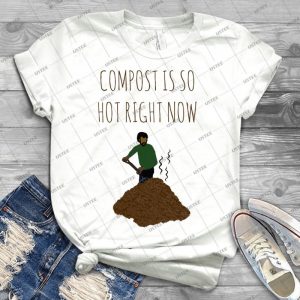Compost Is So Hot Right Now - Best Unisex Trending Handmade T-shirt Gift Idea For Men T-shirt For Woman