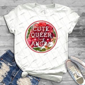 Cute, Queer And Angry 77 - Best Unisex Trending Handmade T-shirt Gift Idea For Men T-shirt For Woman