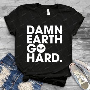 Damn, Earth Go Hard - Best Unisex Trending Handmade T-shirt Gift Idea For Men T-shirt For Woman