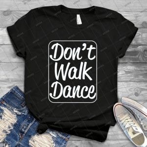 Dance Funny Design - Don T Walk Dance 20 - Best Unisex Trending Handmade T-shirt Gift Idea For Men T-shirt For Woman