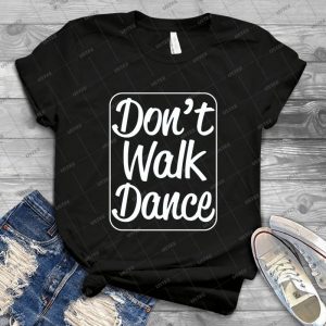 Dance Funny Design - Don T Walk Dance 20 - Gift Idea Shirt For Men Tee For Women Classic Retro Vintage Graphic T-Shirt