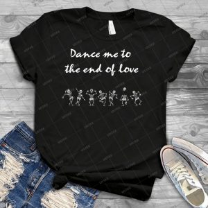 Dance Me To The End--- - Trending Shirt For Women Vintage Retro Tee For Men Kid's T-Shirt Handmade Shirt