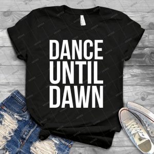 Dance Until Dawn Music Quote - Vintage Mens Shirt Tshirt For Women Classic Handmade Shirt Retro Graphic Tee