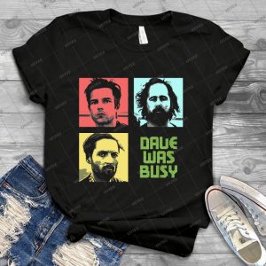 Dave Was Busy - Best Unisex Trending Handmade T-shirt Gift Idea For Men T-shirt For Woman