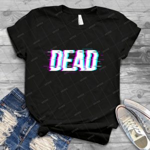 Dead T Shirt - Best Unisex Trending Handmade T-shirt Gift Idea For Men T-shirt For Woman