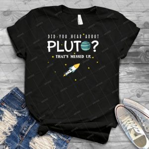 Did You Hear About Pluto That S Messed Up Psych - Best Unisex Trending Handmade T-shirt Gift Idea For Men T-shirt For Woman